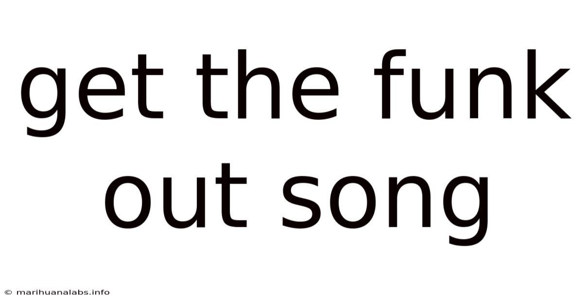 Get The Funk Out Song