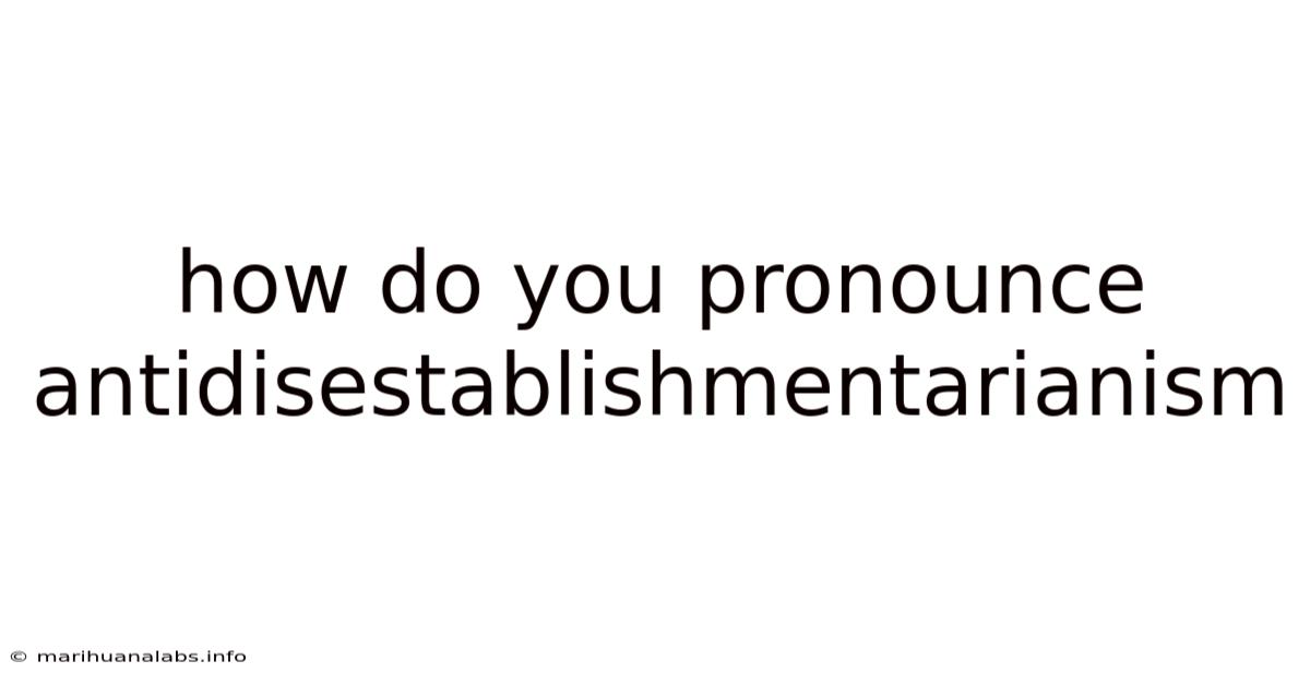How Do You Pronounce Antidisestablishmentarianism