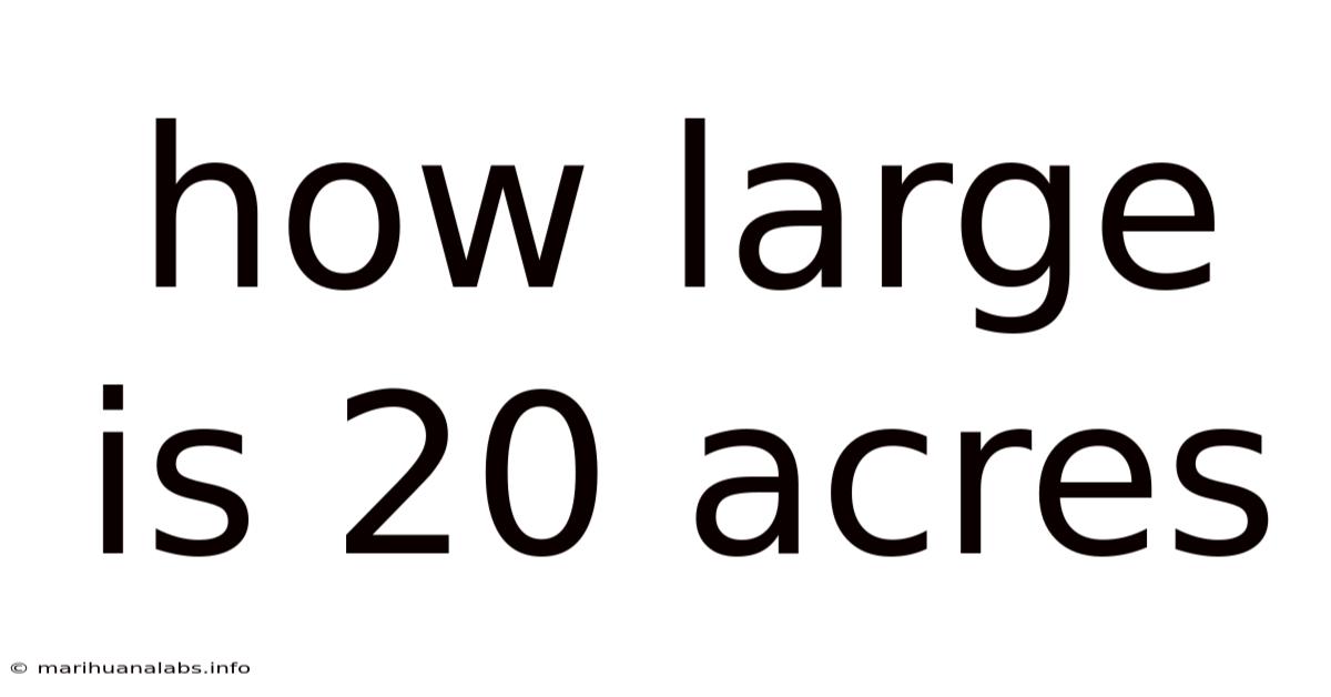How Large Is 20 Acres