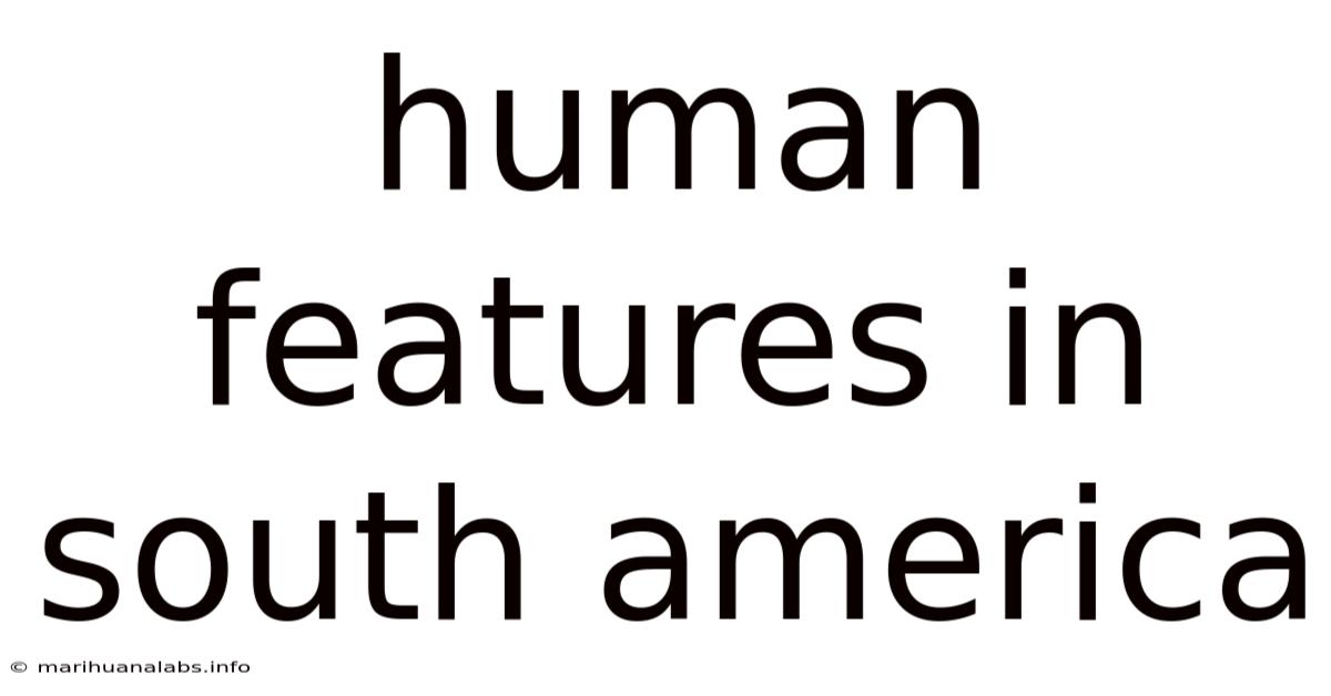 Human Features In South America
