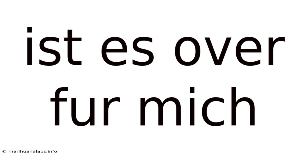 Ist Es Over Fur Mich