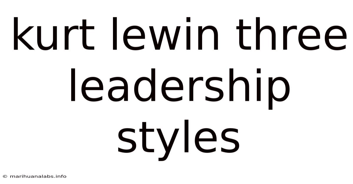 Kurt Lewin Three Leadership Styles