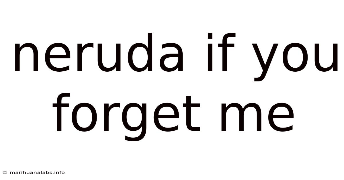 Neruda If You Forget Me