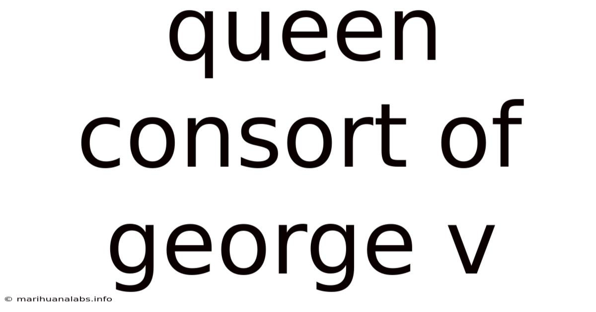 Queen Consort Of George V