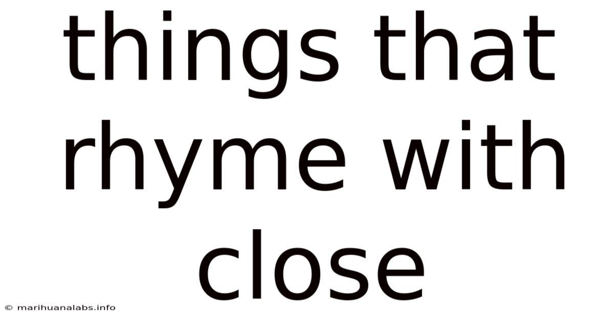 Things That Rhyme With Close