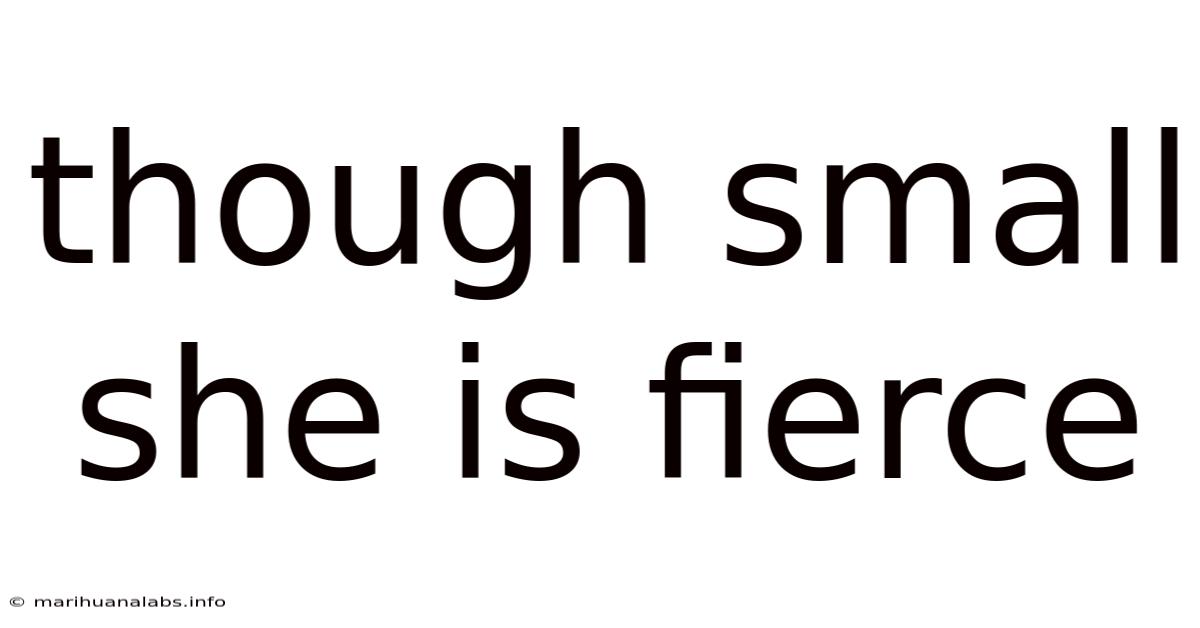 Though Small She Is Fierce