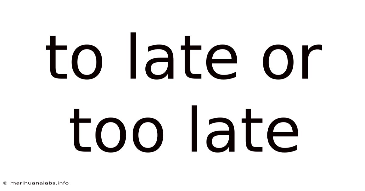 To Late Or Too Late