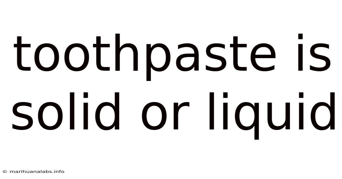 Toothpaste Is Solid Or Liquid