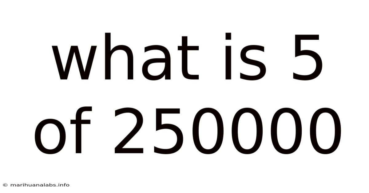 What Is 5 Of 250000